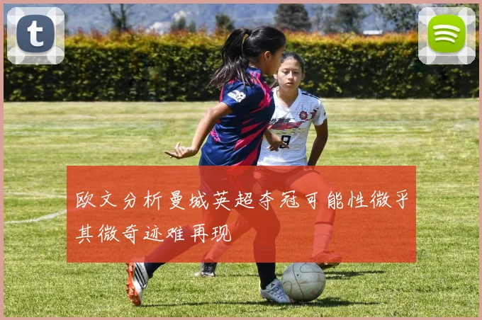 欧文分析曼城英超夺冠可能性微乎其微奇迹难再现